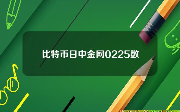 比特币日(中金网0225数字货币日评：比特币继续10000攻守战)