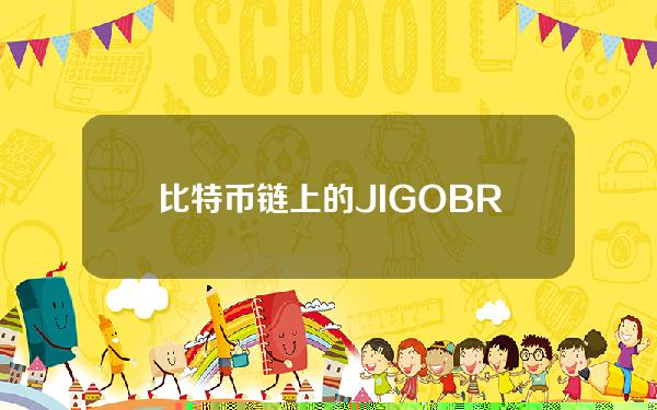 比特币链上的JIGOBRC-20NFT过去24小时销售额增长46.81%