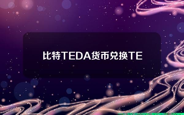 比特TEDA货币兑换(TEDA货币具体解答及TEDA货币卖出详细分析)