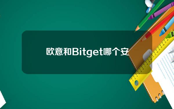   欧意和Bitget哪个安全，如何下载和使用