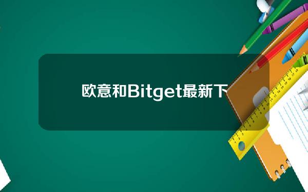   欧意和Bitget最新下载地址，一文带你了解