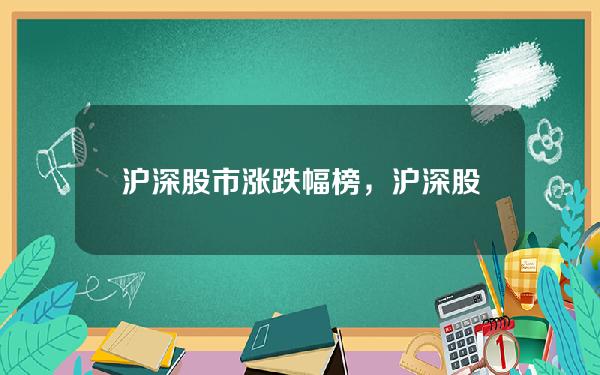 沪深股市涨跌幅榜，沪深股市涨跌幅榜排名