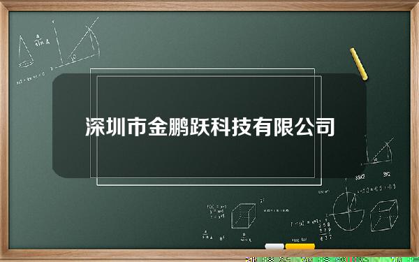 深圳市金鹏跃科技有限公司(深圳市金鹏跃科技有限公司招聘)