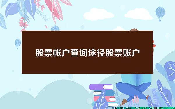 股票帐户查询途径(股票账户查询系统)