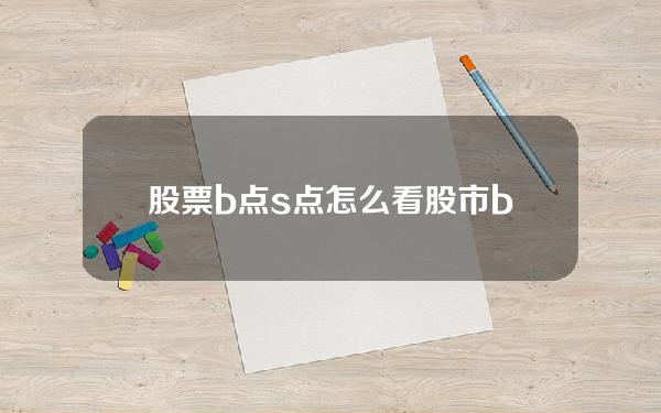 股票b点s点怎么看(股市b点和s点代表什么意思)