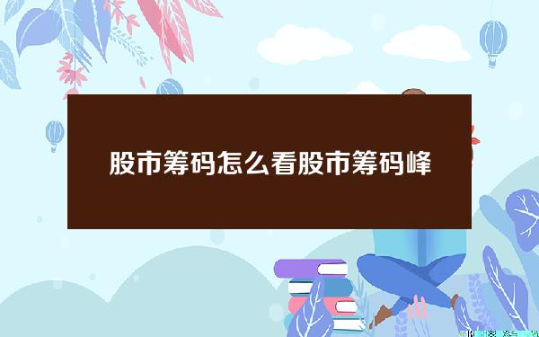 股市筹码怎么看？股市筹码峰怎么看