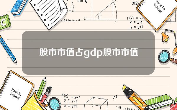 股市市值占gdp？股市市值占gdp的比重