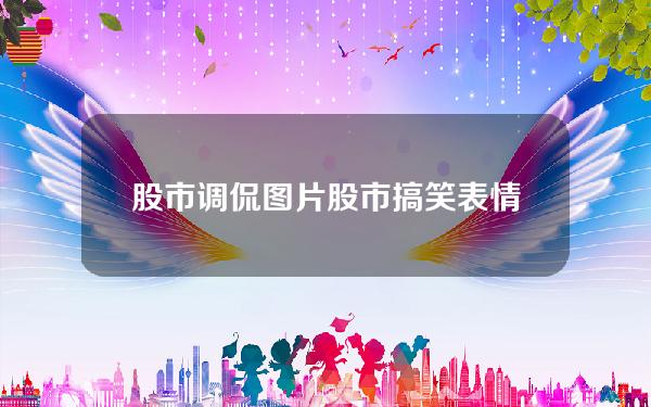 股市调侃图片(股市搞笑表情包动态图)