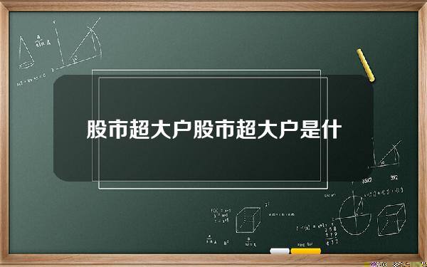 股市超大户 股市超大户是什么意思