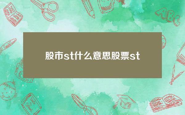 股市st什么意思 股票st的三个含义