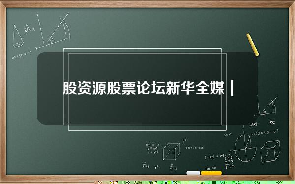 股资源股票论坛(新华全媒+｜激发新活力 开辟新空间——博鳌亚洲论坛把脉数字经济发展)