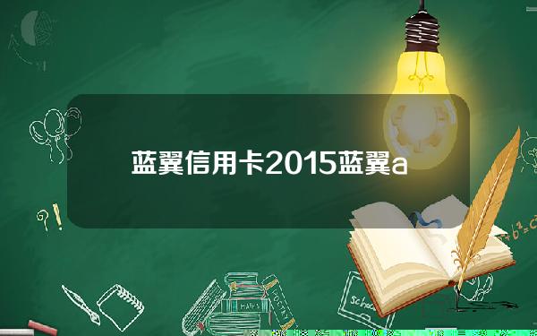 蓝翼 信用卡 2015(蓝翼app可靠吗)