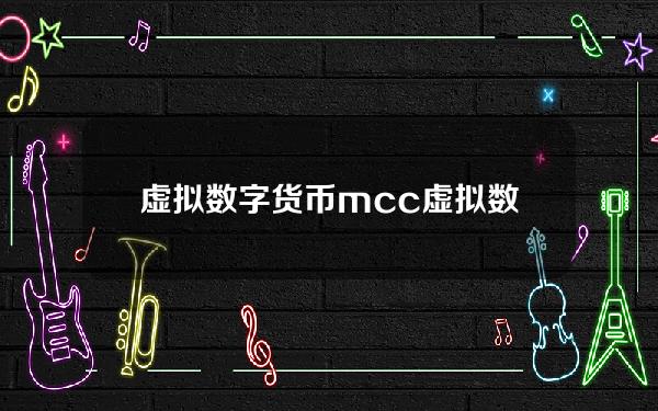 虚拟数字货币mcc(虚拟数字货币交易)