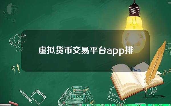 虚拟货币交易平台app排名(虚拟货币交易平台app排名2022)