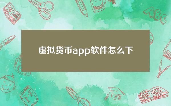 虚拟货币app软件怎么下载