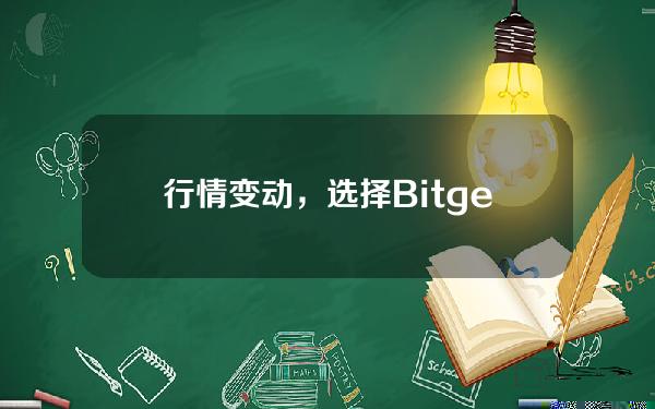   行情变动，选择Bitget交易所怎么样？