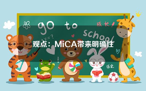 观点：MiCA带来明确性，但稳定币限制需改进