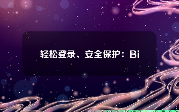   轻松登录、安全保护：Bitget怎么登陆数字资产交易账户？