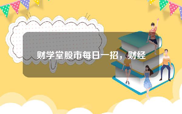 财学堂股市每日一招，财经学堂每日一招