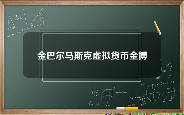 金巴尔马斯克 虚拟货币(金博尔 马斯克)