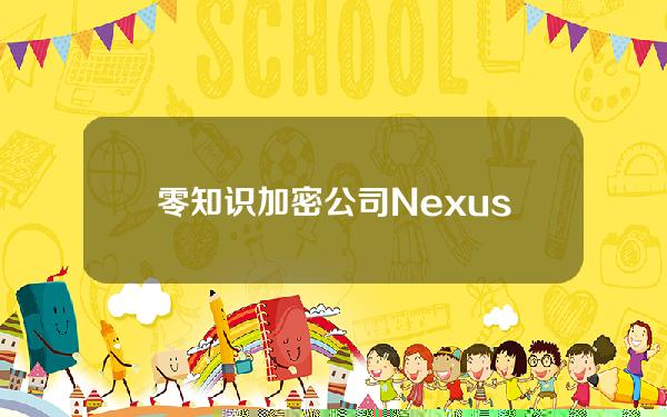 零知识加密公司Nexus完成2500万美