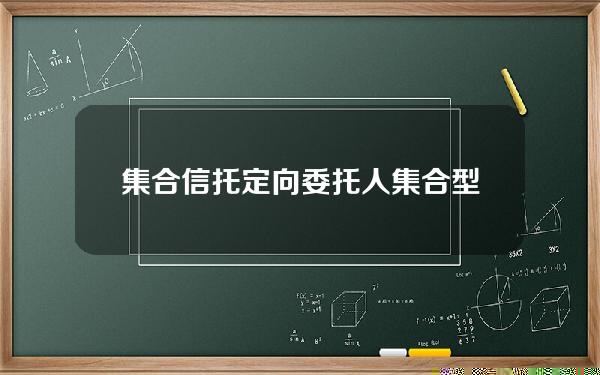 集合信托 定向委托人(集合型信托计划)