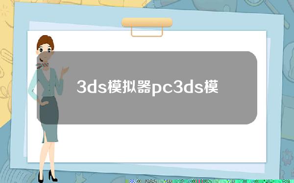 3ds模拟器pc(3ds模拟器pc配置要求)