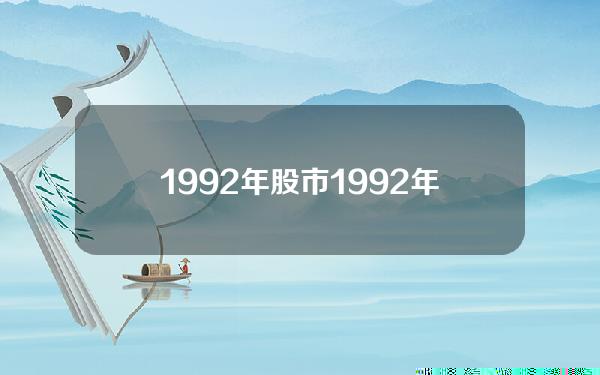 1992年股市(1992年股票牛股)