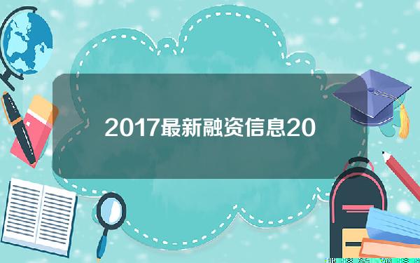 2017最新融资信息(2020 融资)