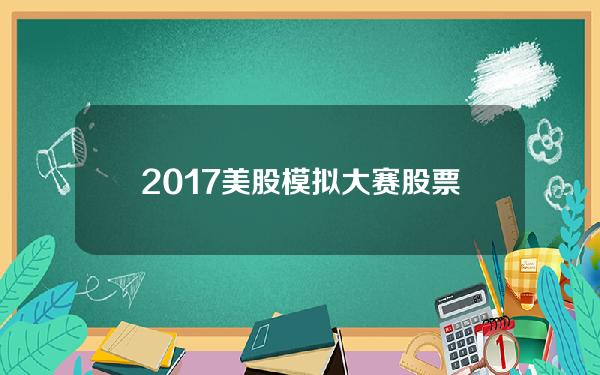 2017美股模拟大赛(股票模拟交易大赛)