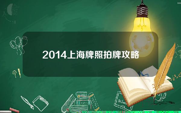 2014上海牌照拍牌攻略(2014上海车牌成交价格)