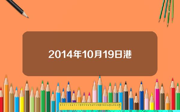 2014年10月19日港币兑换人民币(2014年港币对人民币汇率)