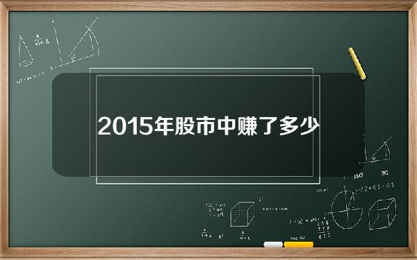 2015年股市中赚了多少，你赚了多少钱？