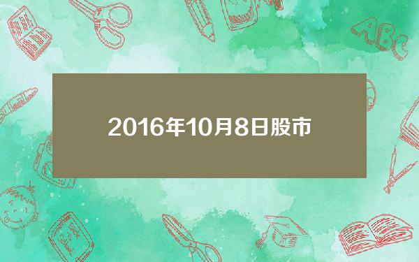 2016年10月8日股市(2020年10月8日股市)