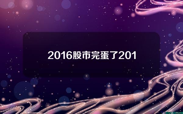 2016股市完蛋了(2016股市暴跌)