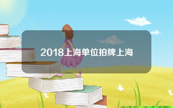 2018上海单位拍牌(上海单位拍牌价格2021)