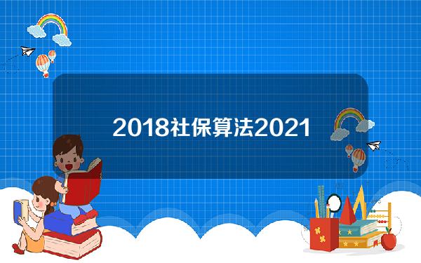 2018社保算法(2021年社保计算公式)