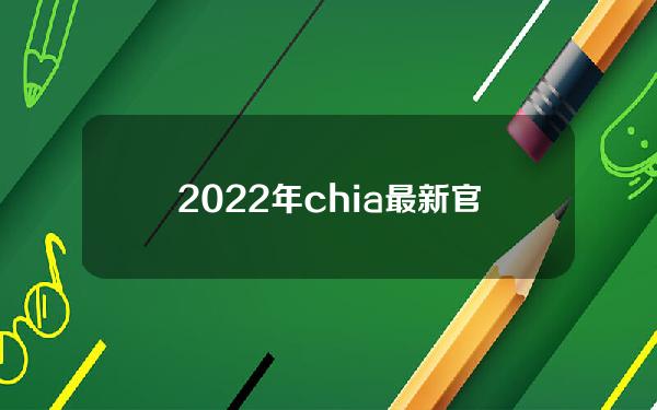 2022年chia最新官方消息上市（chia宣布8月纳斯达克上市）