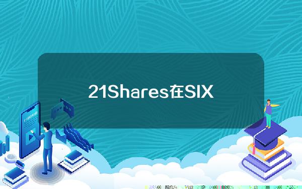 21Shares在SIXExchange推出Toncoin质押ETP