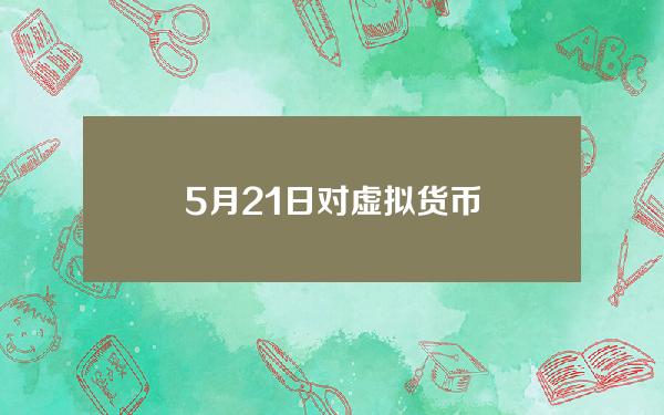 5月21日对虚拟货币