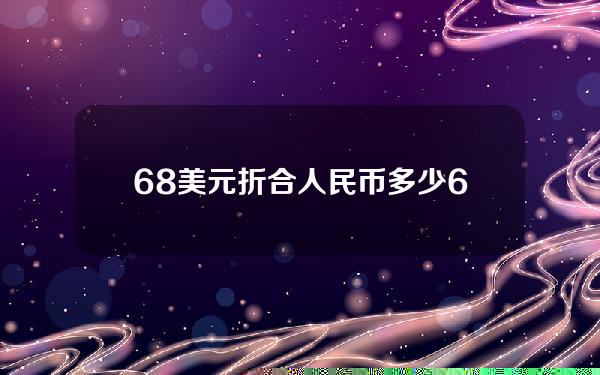 68美元折合人民币多少(68美元是多少钱)