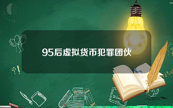 95后虚拟货币犯罪团伙