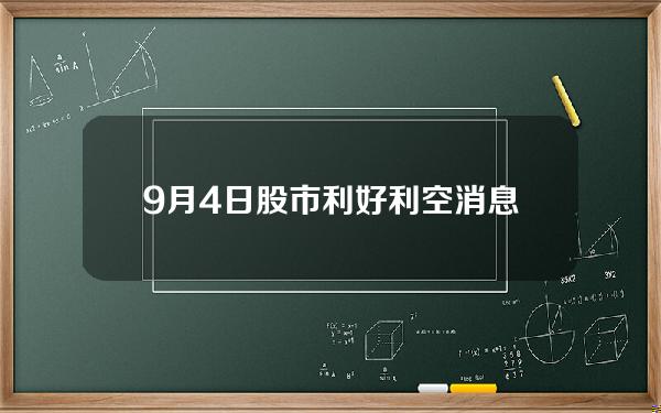 9月4日股市利好利空消息？9月4日股市利好利空消息最新