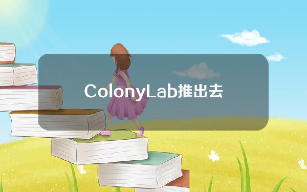 ColonyLab推出去中心化筹款平台和新功能liquidvesting