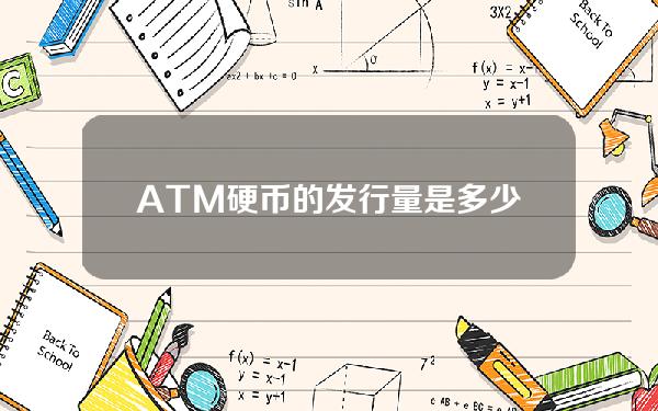 ATM硬币的发行量是多少？ATM硬币的流通和流通介绍