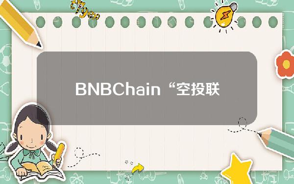 BNBChain“空投联盟计划”公布项目空投分配详情