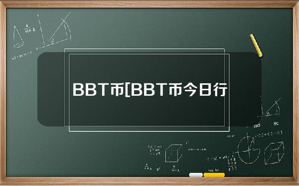 BBT币[BBT币今日行情]