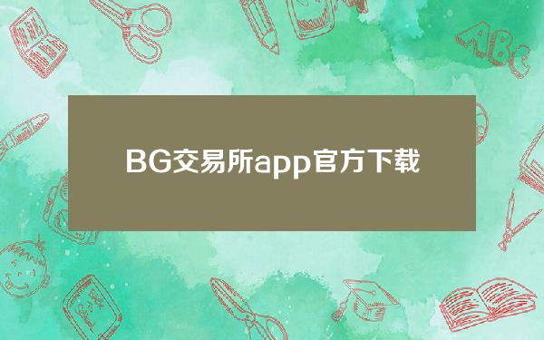   BG交易所app官方下载，安全虚拟货币交易网站下载