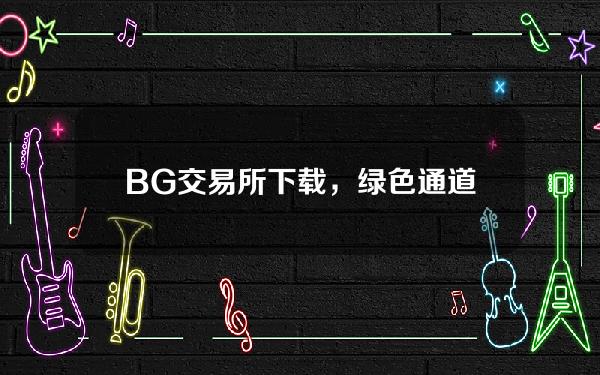   BG交易所下载，绿色通道版APP v3.4.3