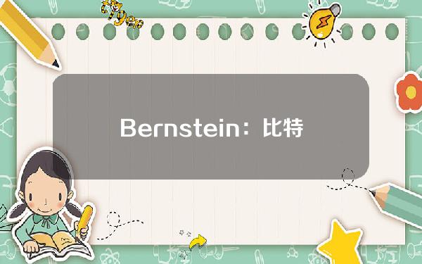 Bernstein：比特币年末目标价格上调至9万美元